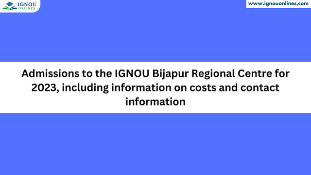 Admissions to the IGNOU Bijapur Regional Centre for 2023, including information on costs and contact information